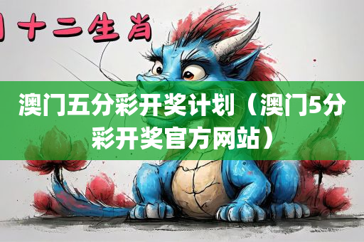 澳门五分彩开奖计划（澳门5分彩开奖官方网站）