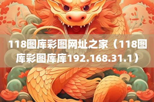 118图库彩图网址之家（118图库彩图库库192.168.31.1）