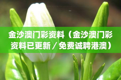 金沙澳门彩资料（金沙澳门彩资料已更新／免费诚聘港澳）