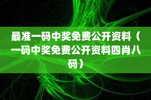 最准一码中奖免费公开资料（一码中奖免费公开资料四肖八码）