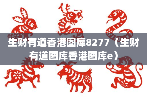 生财有道香港图库8277（生财有道图库香港图库e）