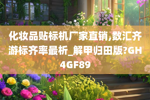 化妆品贴标机厂家直销,数汇齐游标齐率最析_解甲归田版?GH4GF89