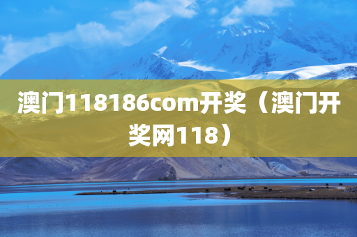 澳门118186com开奖（澳门开奖网118）