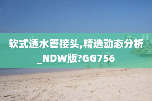 软式透水管接头,精选动态分析_NDW版?GG756