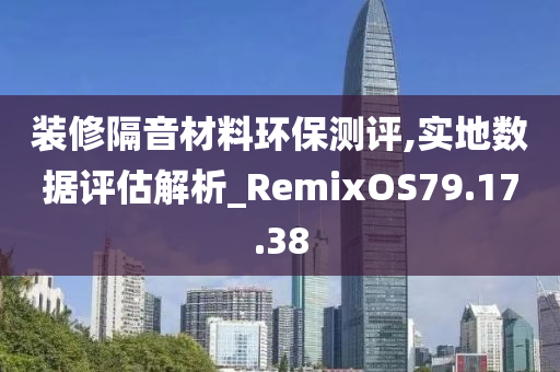 装修隔音材料环保测评,实地数据评估解析_RemixOS79.17.38