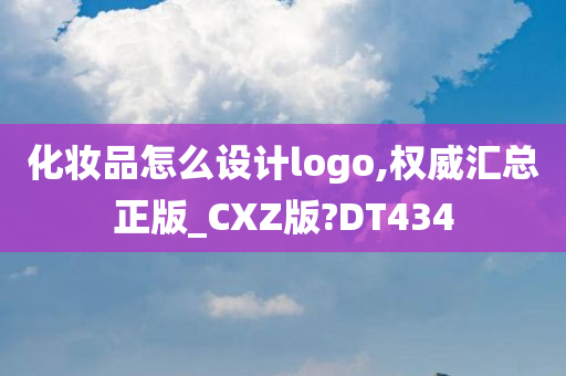 化妆品怎么设计logo,权威汇总正版_CXZ版?DT434