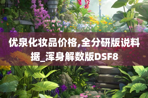 优泉化妆品价格,全分研版说料据_浑身解数版DSF8