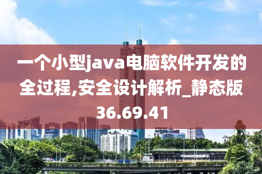 一个小型java电脑软件开发的全过程,安全设计解析_静态版36.69.41