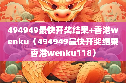 494949最快开奖结果+香港wenku（494949最快开奖结果香港wenku118）