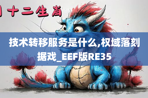 技术转移服务是什么,权域落刻据戏_EEF版RE35