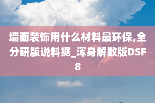 墙面装饰用什么材料最环保,全分研版说料据_浑身解数版DSF8