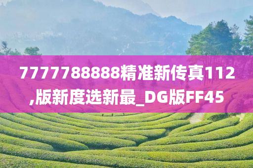 7777788888精准新传真112,版新度选新最_DG版FF45