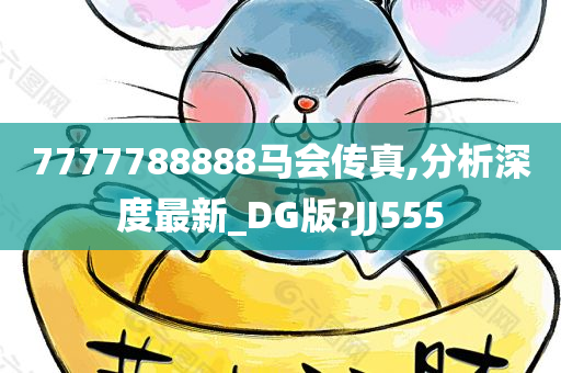 7777788888马会传真,分析深度最新_DG版?JJ555