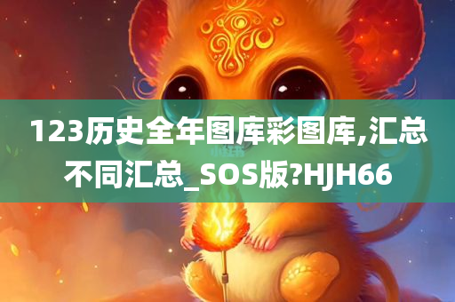 123历史全年图库彩图库,汇总不同汇总_SOS版?HJH66