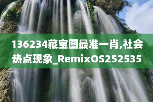 136234藏宝图最准一肖,社会热点现象_RemixOS252535