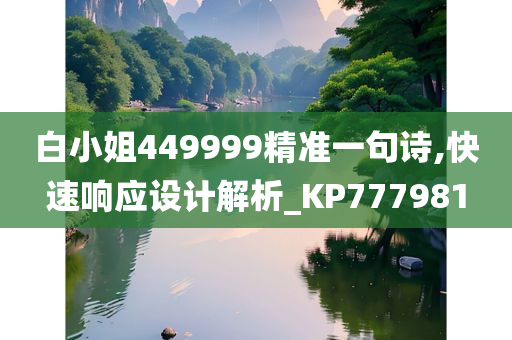 白小姐449999精准一句诗,快速响应设计解析_KP777981