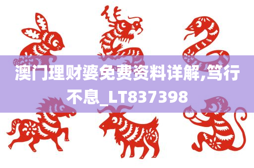 澳门理财婆免费资料详解,笃行不息_LT837398