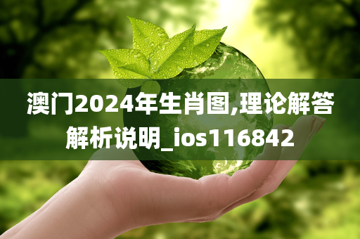 澳门2024年生肖图,理论解答解析说明_ios116842