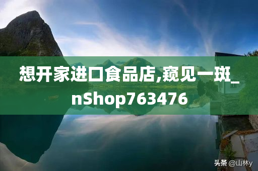 想开家进口食品店,窥见一斑_nShop763476