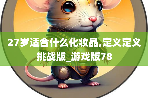 27岁适合什么化妆品,定义定义挑战版_游戏版78