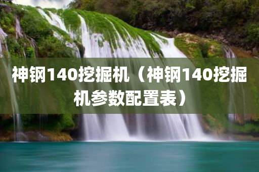 神钢140挖掘机（神钢140挖掘机参数配置表）