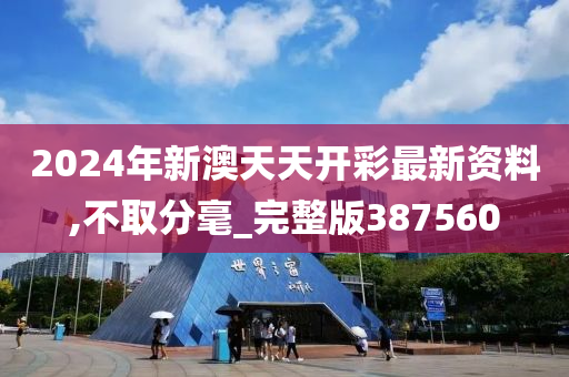 2024年新澳天天开彩最新资料,不取分毫_完整版387560