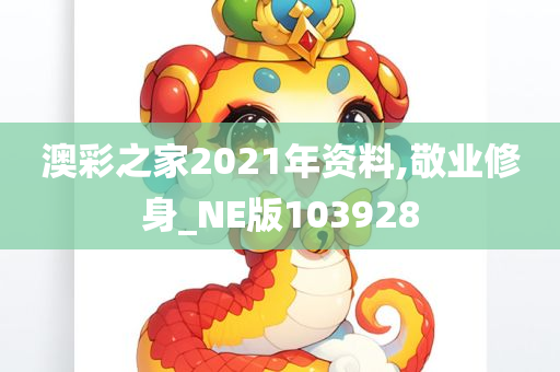 澳彩之家2021年资料,敬业修身_NE版103928