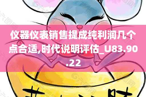 仪器仪表销售提成纯利润几个点合适,时代说明评估_U83.90.22