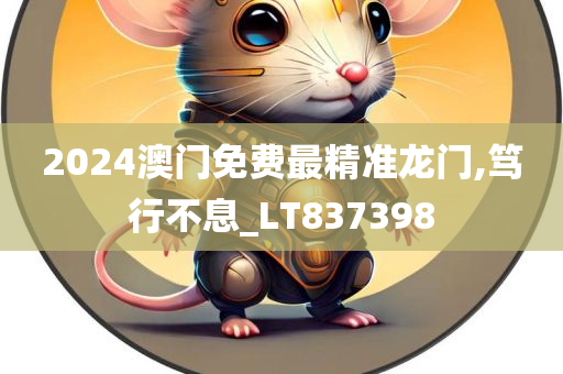 2024澳门免费最精准龙门,笃行不息_LT837398