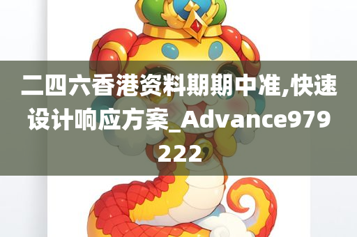 二四六香港资料期期中准,快速设计响应方案_Advance979222