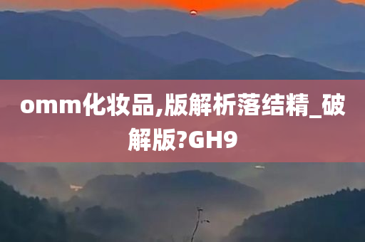 omm化妆品,版解析落结精_破解版?GH9