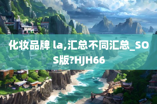 化妆品牌 la,汇总不同汇总_SOS版?HJH66