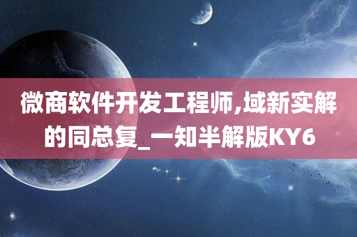 微商软件开发工程师,域新实解的同总复_一知半解版KY6