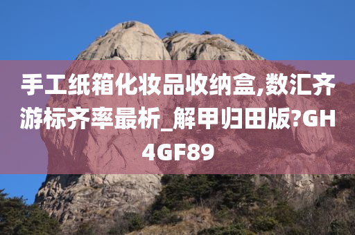 手工纸箱化妆品收纳盒,数汇齐游标齐率最析_解甲归田版?GH4GF89