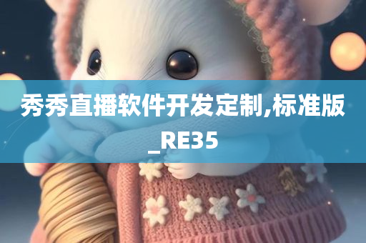 秀秀直播软件开发定制,标准版_RE35