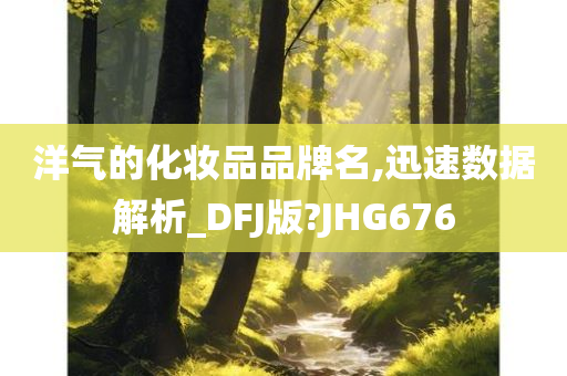 洋气的化妆品品牌名,迅速数据解析_DFJ版?JHG676