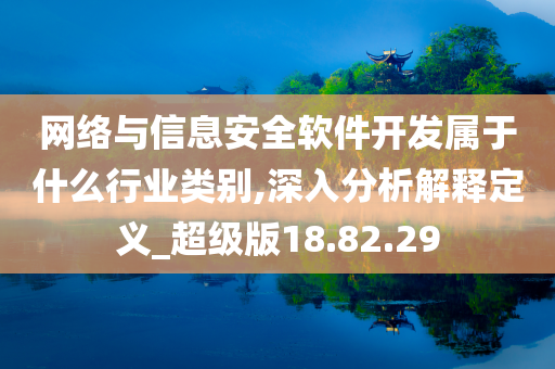 网络与信息安全软件开发属于什么行业类别,深入分析解释定义_超级版18.82.29