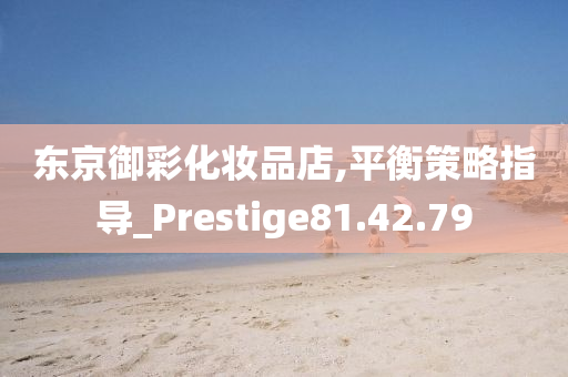 东京御彩化妆品店,平衡策略指导_Prestige81.42.79