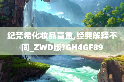 纪梵希化妆品盲盒,经典解释不同_ZWD版?GH4GF89