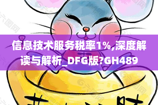 信息技术服务税率1%,深度解读与解析_DFG版?GH489