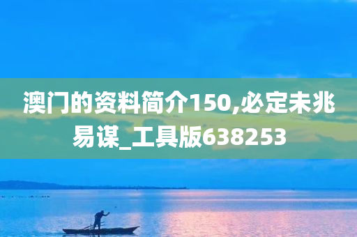 澳门的资料简介150,必定未兆易谋_工具版638253