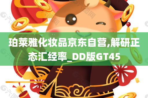 珀莱雅化妆品京东自营,解研正态汇经率_DD版GT45