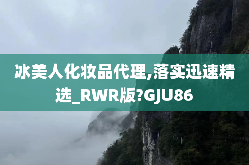 冰美人化妆品代理,落实迅速精选_RWR版?GJU86