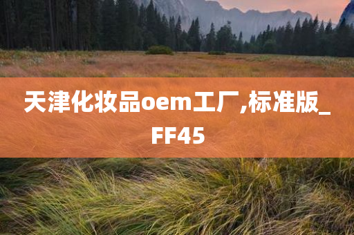 天津化妆品oem工厂,标准版_FF45