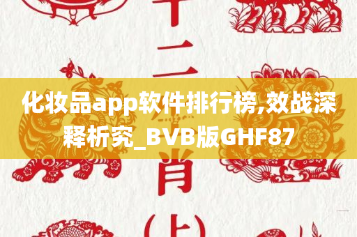 化妆品app软件排行榜,效战深释析究_BVB版GHF87