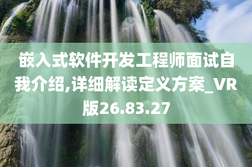 嵌入式软件开发工程师面试自我介绍,详细解读定义方案_VR版26.83.27