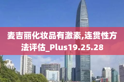 麦吉丽化妆品有激素,连贯性方法评估_Plus19.25.28