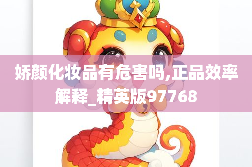 娇颜化妆品有危害吗,正品效率解释_精英版97768