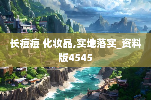 长痘痘 化妆品,实地落实_资料版4545