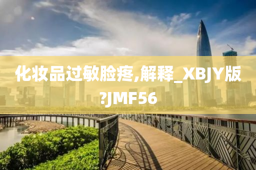 化妆品过敏脸疼,解释_XBJY版?JMF56